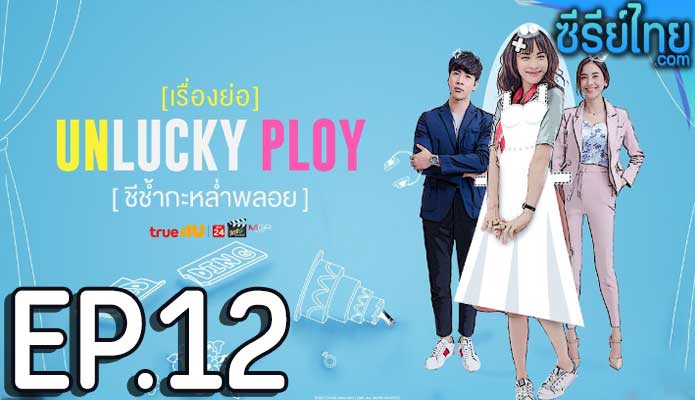 Unlucky Ploy ชีช้ำกะหล่ำพลอย ตอน 12