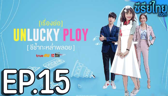 Unlucky Ploy ชีช้ำกะหล่ำพลอย ตอน 15