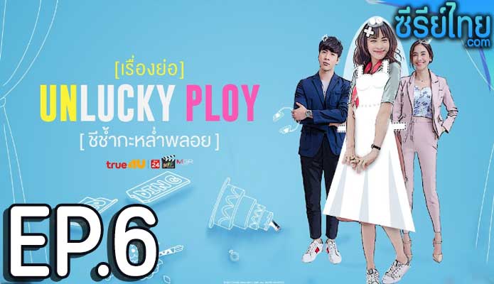 Unlucky Ploy ชีช้ำกะหล่ำพลอย ตอน 6