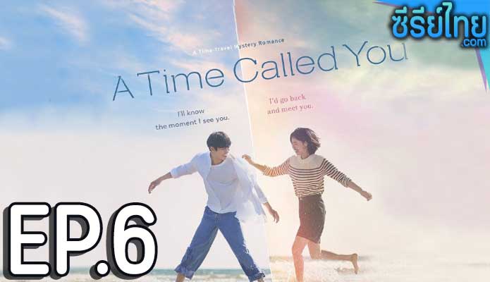 A Time Called You (2023) เวลาเพรียกหาเธอ ตอน 6