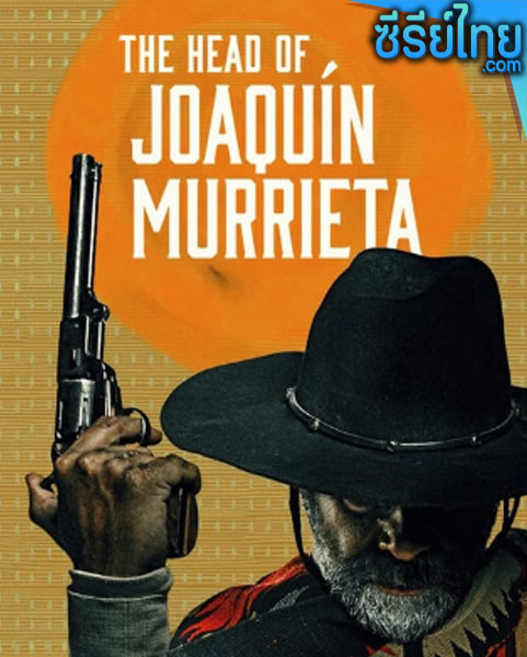 The Head of Joaquin Murrieta (2023) ล่าหัววาคีน มูร์ริเอตา ตอนที่ 1-8 (ซับไทย)